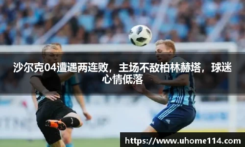 沙尔克04遭遇两连败，主场不敌柏林赫塔，球迷心情低落